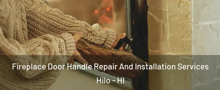  Fireplace Door Handle Repair And Installation Services Hilo - HI