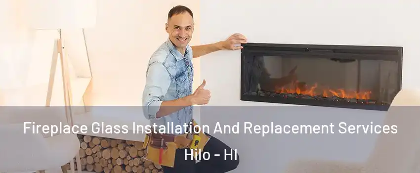  Fireplace Glass Installation And Replacement Services Hilo - HI