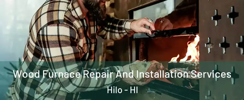  Wood Furnace Repair And Installation Services Hilo - HI